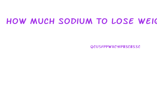 How Much Sodium To Lose Weight