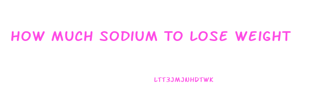 How Much Sodium To Lose Weight