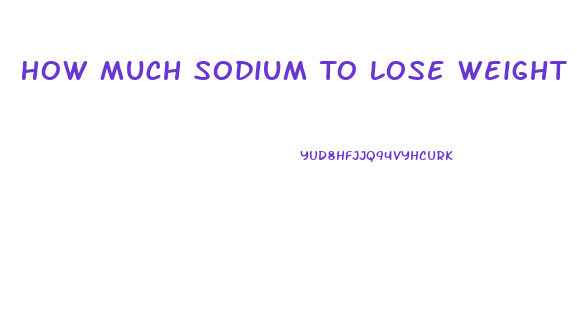 How Much Sodium To Lose Weight