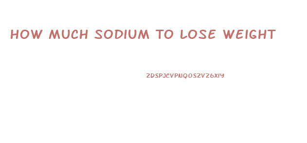 How Much Sodium To Lose Weight