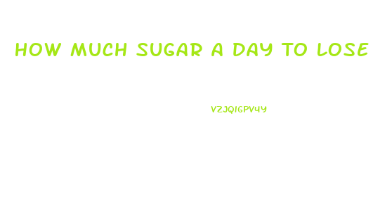 How Much Sugar A Day To Lose Weight