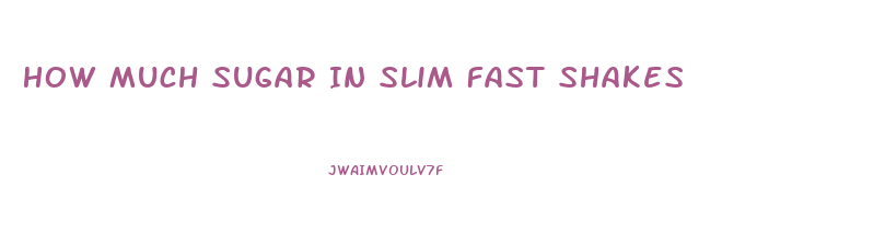 How Much Sugar In Slim Fast Shakes