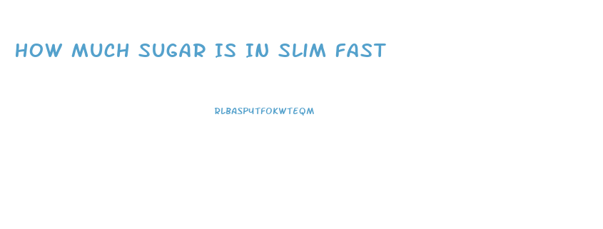 How Much Sugar Is In Slim Fast