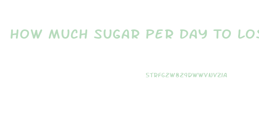 How Much Sugar Per Day To Lose Weight