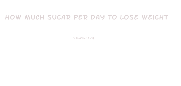 How Much Sugar Per Day To Lose Weight