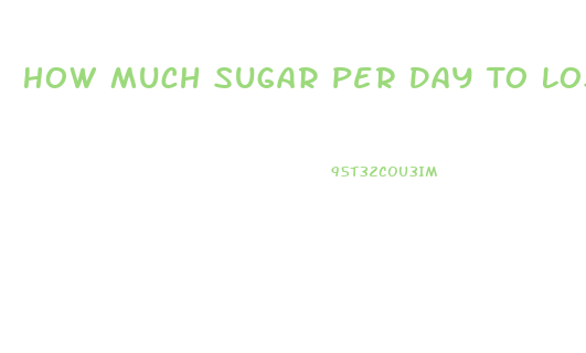 How Much Sugar Per Day To Lose Weight For A Woman