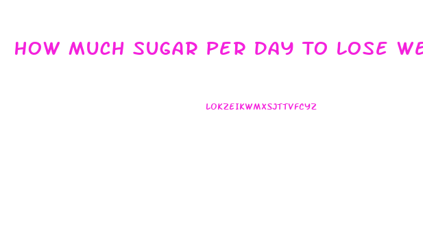 How Much Sugar Per Day To Lose Weight For A Woman