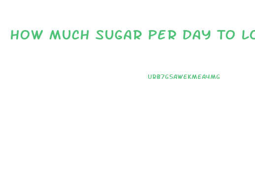 How Much Sugar Per Day To Lose Weight For A Woman