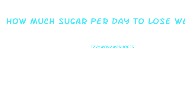 How Much Sugar Per Day To Lose Weight For A Woman