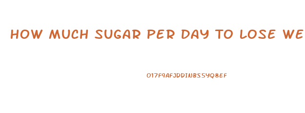 How Much Sugar Per Day To Lose Weight