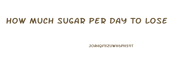 How Much Sugar Per Day To Lose Weight