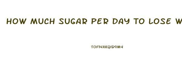 How Much Sugar Per Day To Lose Weight