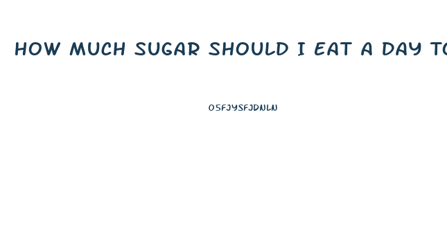 How Much Sugar Should I Eat A Day To Lose Weight
