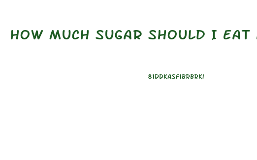 How Much Sugar Should I Eat A Day To Lose Weight