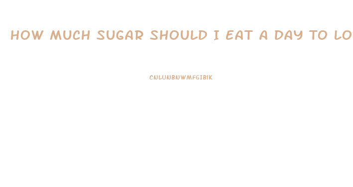 How Much Sugar Should I Eat A Day To Lose Weight