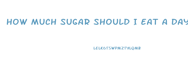 How Much Sugar Should I Eat A Day To Lose Weight