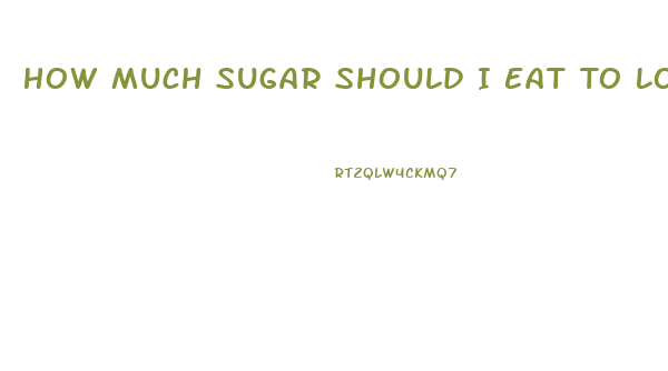 How Much Sugar Should I Eat To Lose Weight