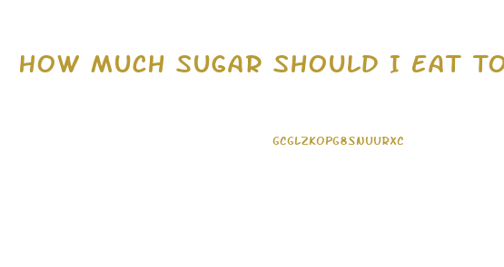 How Much Sugar Should I Eat To Lose Weight