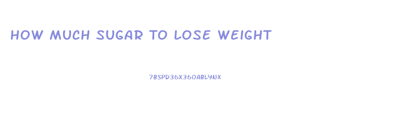 How Much Sugar To Lose Weight