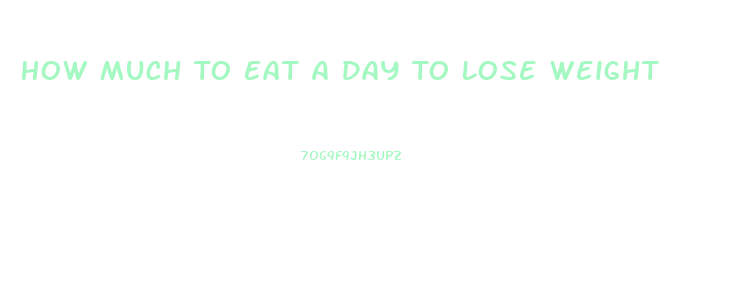 How Much To Eat A Day To Lose Weight