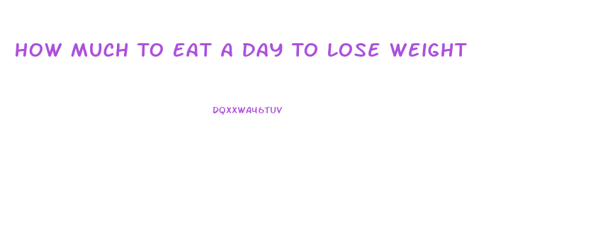 How Much To Eat A Day To Lose Weight