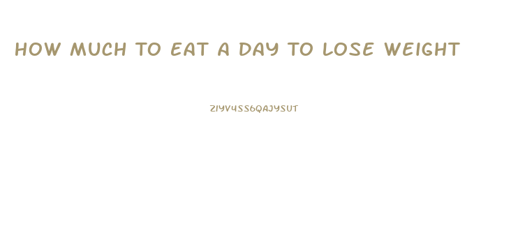 How Much To Eat A Day To Lose Weight