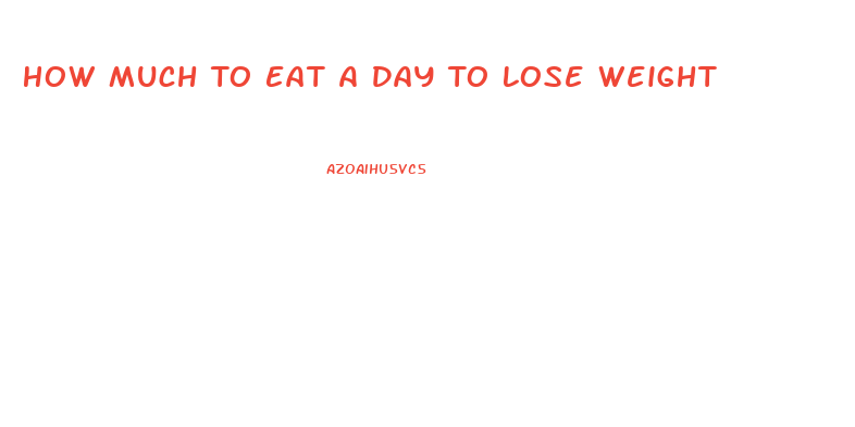 How Much To Eat A Day To Lose Weight