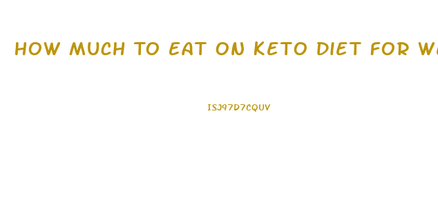 How Much To Eat On Keto Diet For Weight Loss
