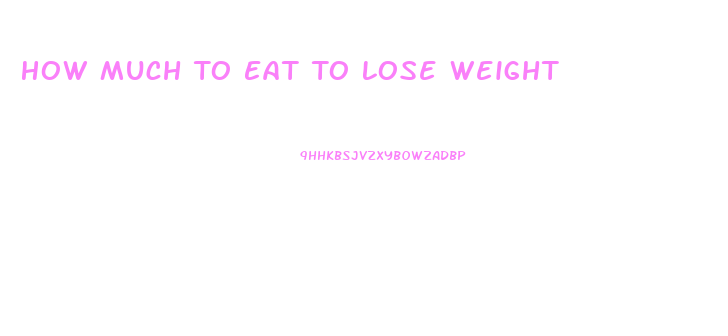 How Much To Eat To Lose Weight