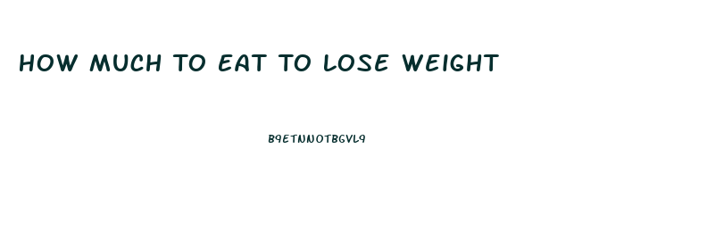 How Much To Eat To Lose Weight