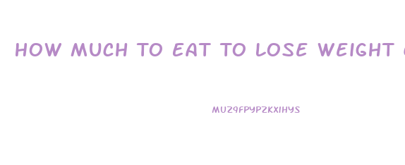 How Much To Eat To Lose Weight Calculator