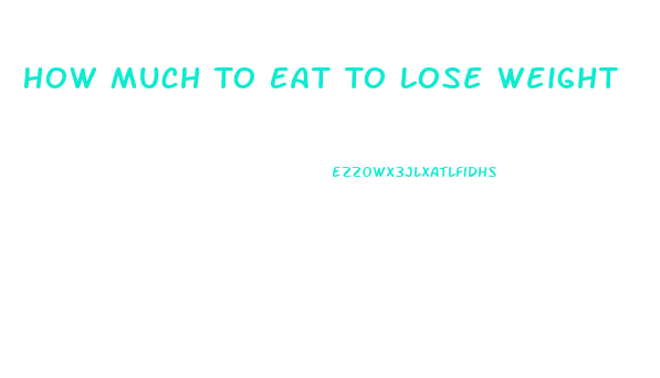 How Much To Eat To Lose Weight