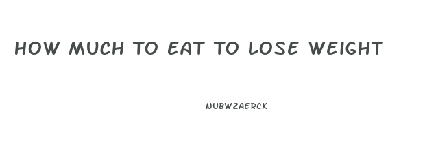 How Much To Eat To Lose Weight