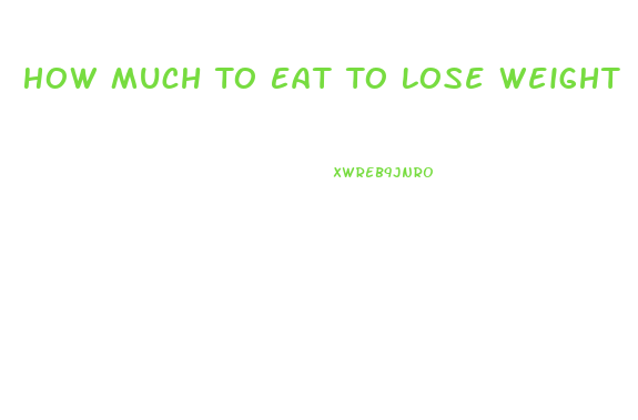 How Much To Eat To Lose Weight