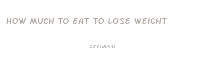 How Much To Eat To Lose Weight