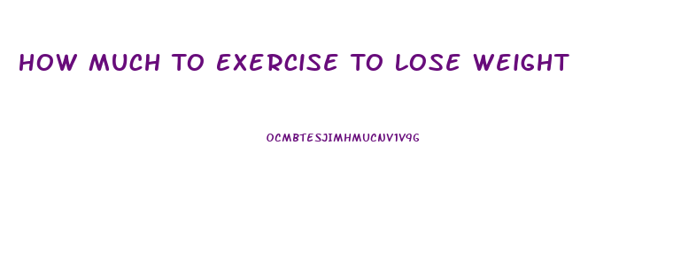 How Much To Exercise To Lose Weight