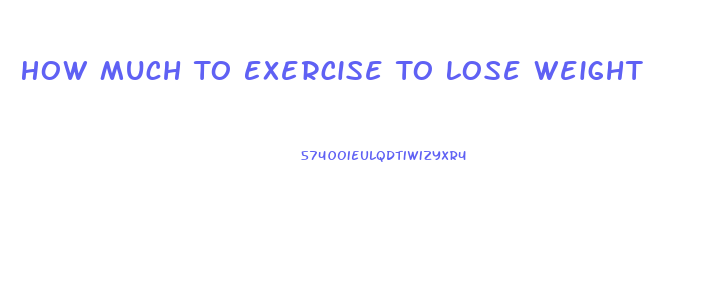 How Much To Exercise To Lose Weight