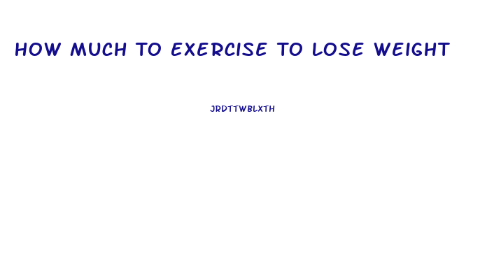 How Much To Exercise To Lose Weight