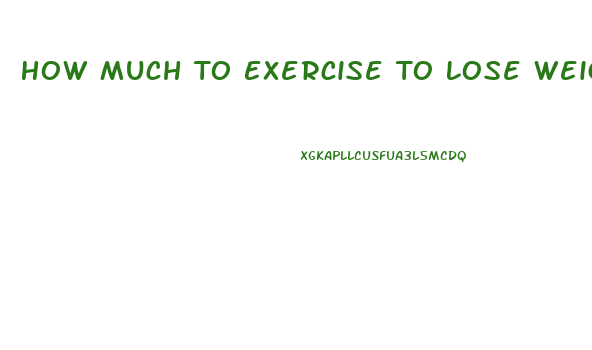 How Much To Exercise To Lose Weight