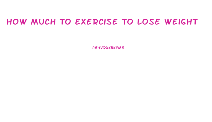 How Much To Exercise To Lose Weight