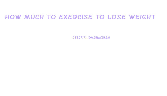 How Much To Exercise To Lose Weight