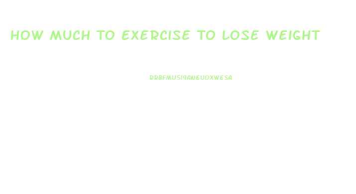 How Much To Exercise To Lose Weight