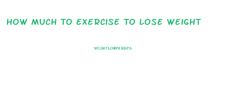 How Much To Exercise To Lose Weight