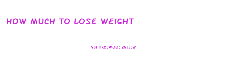 How Much To Lose Weight