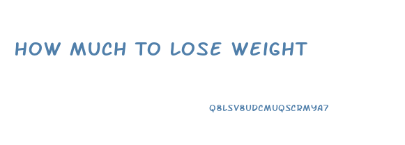 How Much To Lose Weight