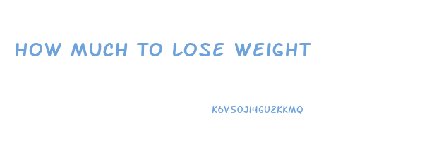 How Much To Lose Weight