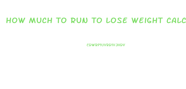 How Much To Run To Lose Weight Calculator