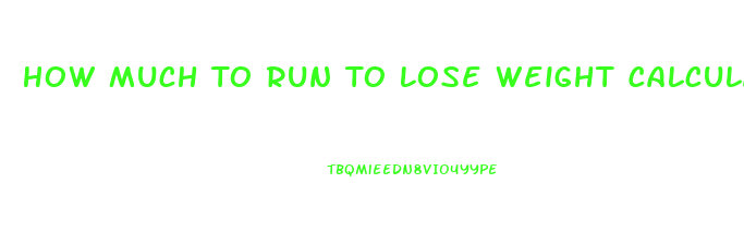 How Much To Run To Lose Weight Calculator