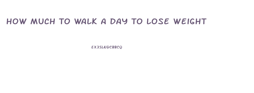 How Much To Walk A Day To Lose Weight