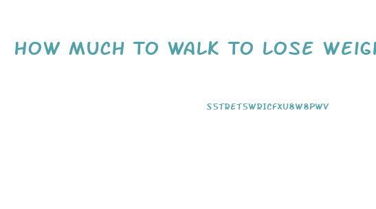 How Much To Walk To Lose Weight Calculator